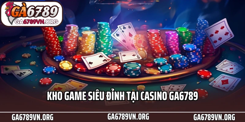 Kho game siêu đỉnh tại casino Ga6789